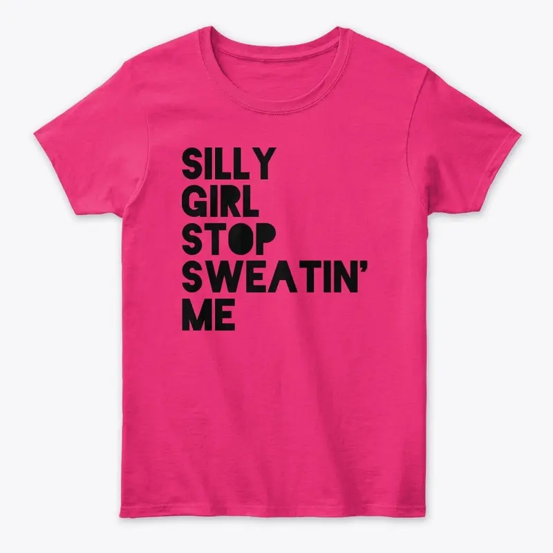 Silly Girl Stop Sweatin' Me