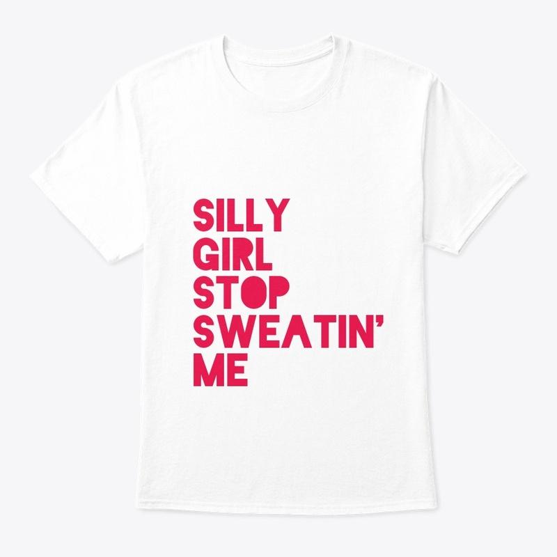 Silly Girl Stop Sweatin' Me